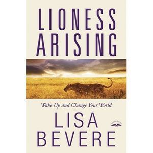 Lioness Arising: Wake Up and Change Your World -- Lisa Bevere